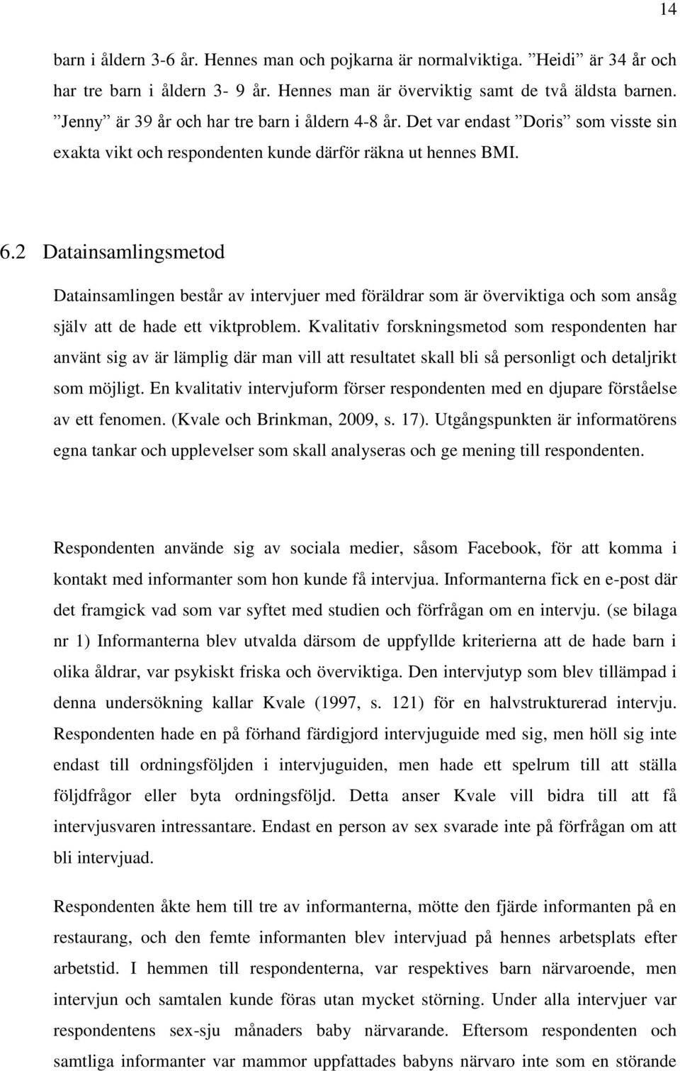 2 Datainsamlingsmetod Datainsamlingen består av intervjuer med föräldrar som är överviktiga och som ansåg själv att de hade ett viktproblem.