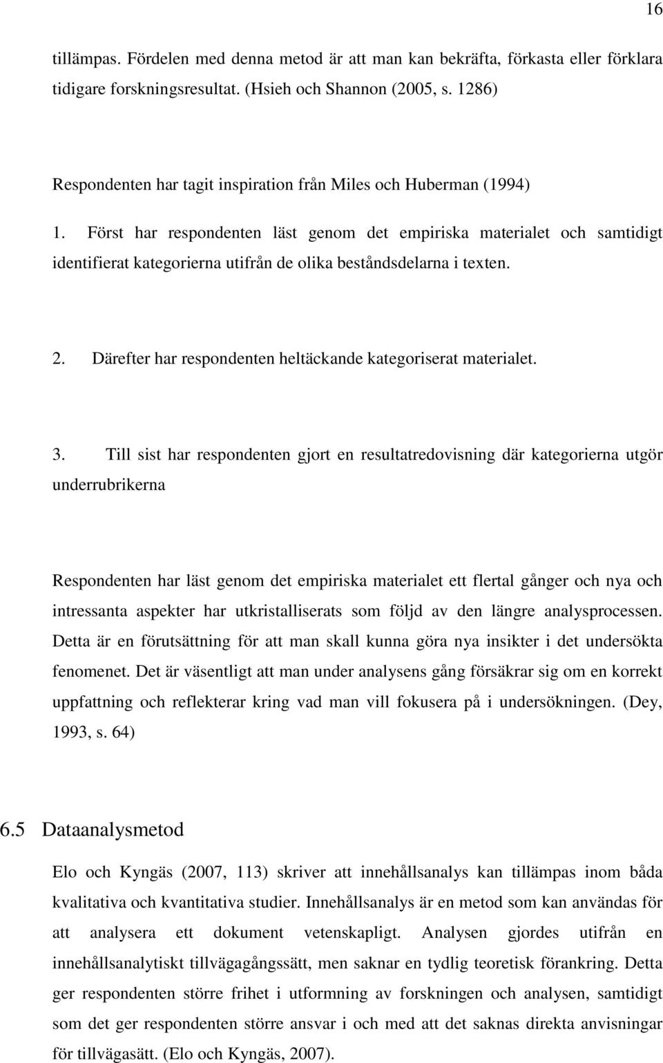 Först har respondenten läst genom det empiriska materialet och samtidigt identifierat kategorierna utifrån de olika beståndsdelarna i texten. 2.