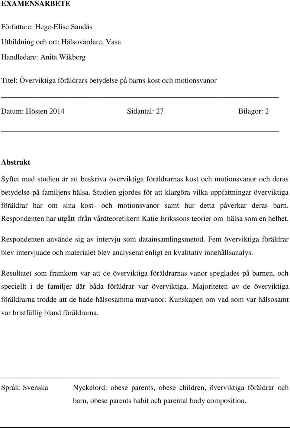 Studien gjordes för att klargöra vilka uppfattningar överviktiga föräldrar har om sina kost- och motionsvanor samt hur detta påverkar deras barn.