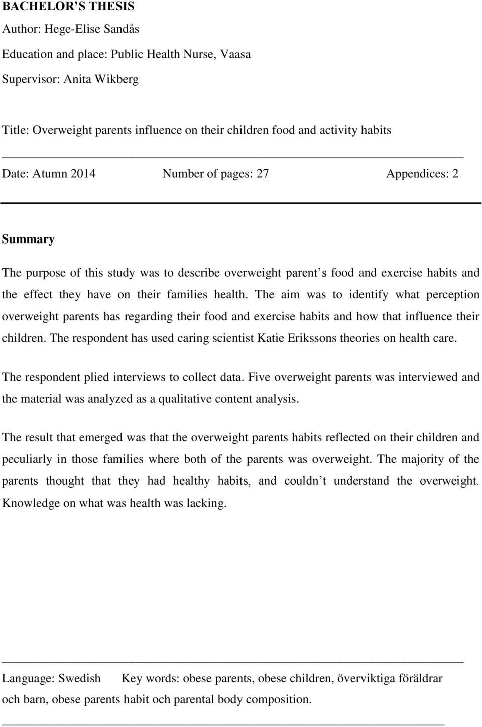 The aim was to identify what perception overweight parents has regarding their food and exercise habits and how that influence their children.