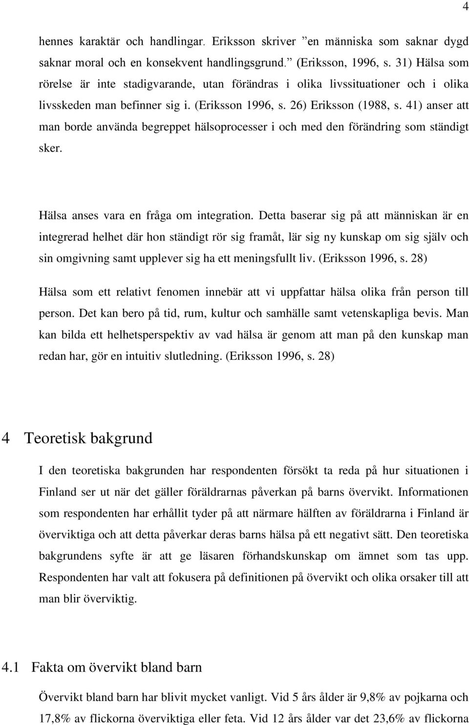 41) anser att man borde använda begreppet hälsoprocesser i och med den förändring som ständigt sker. Hälsa anses vara en fråga om integration.