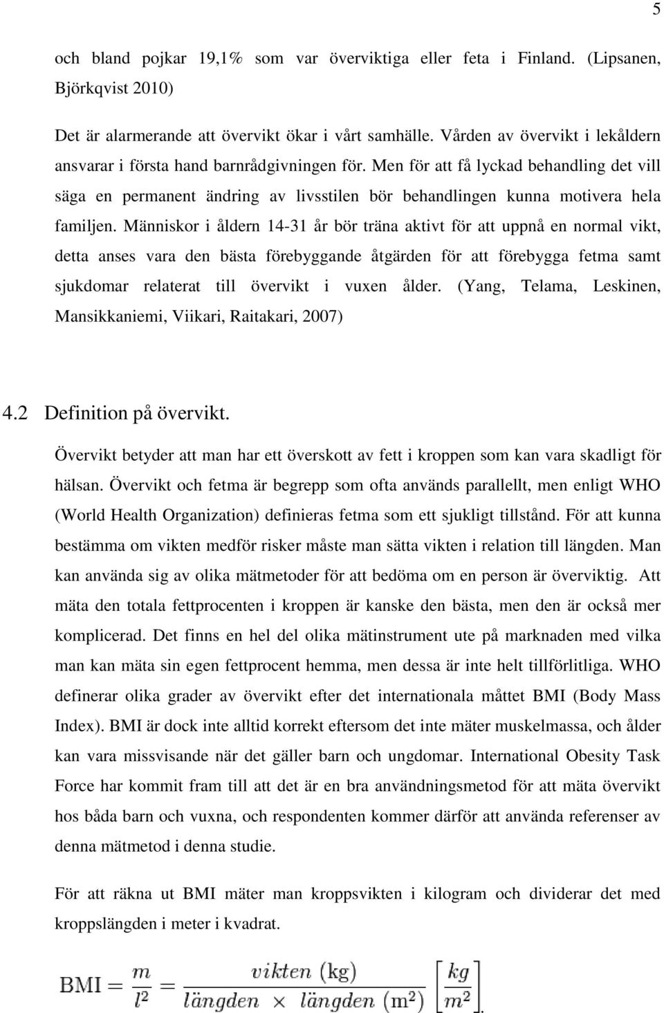 Men för att få lyckad behandling det vill säga en permanent ändring av livsstilen bör behandlingen kunna motivera hela familjen.