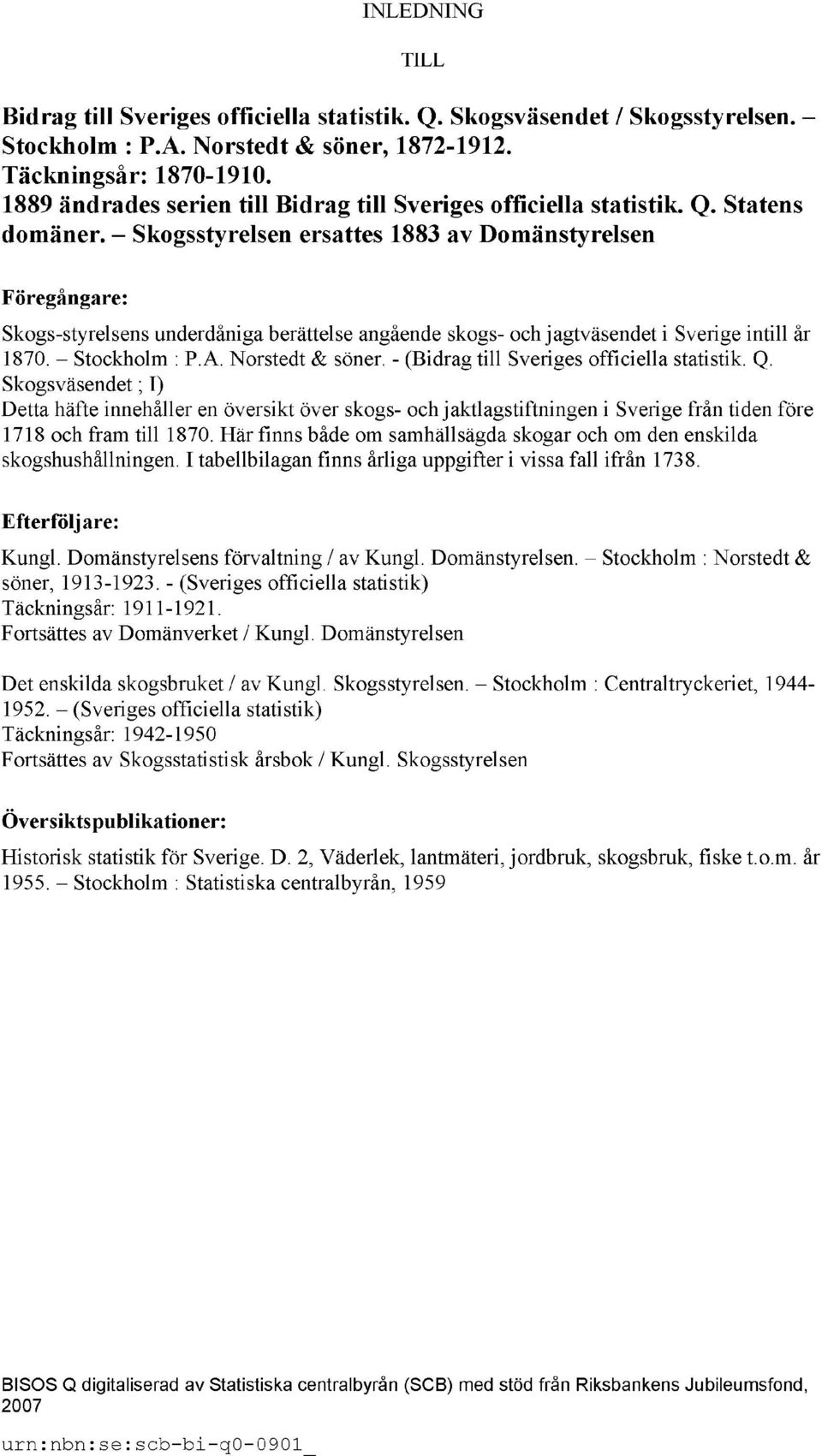 Skogsstyrelsen ersattes 1883 av Domänstyrelsen Föregångare: Skogs-styrelsens underdåniga berättelse angående skogs- och jagtväsendet i Sverige intill år 1870. Stockholm : P.A. Norstedt & söner.