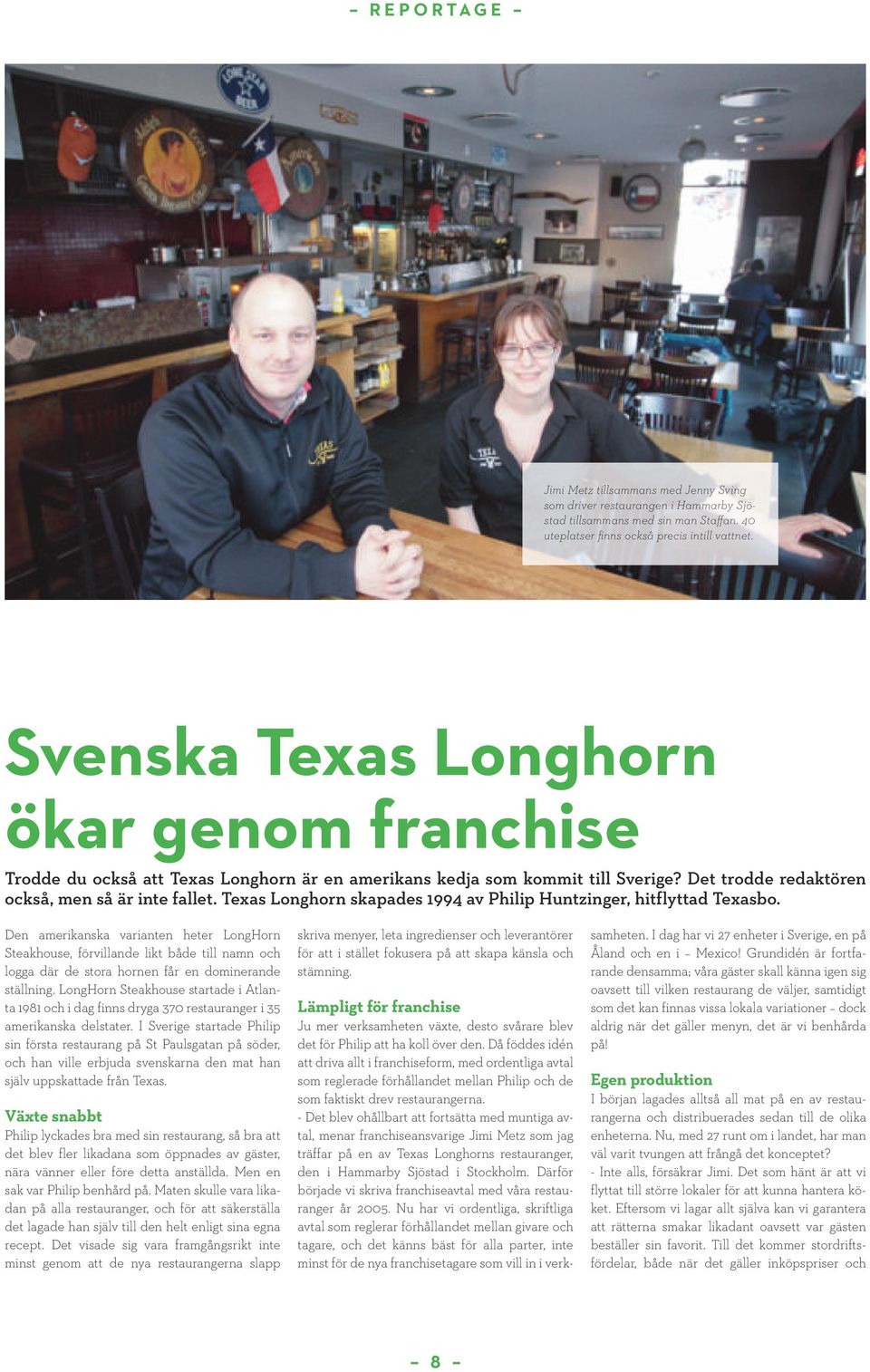 Texas Longhorn skapades 1994 av Philip Huntzinger, hitflyttad Texasbo.
