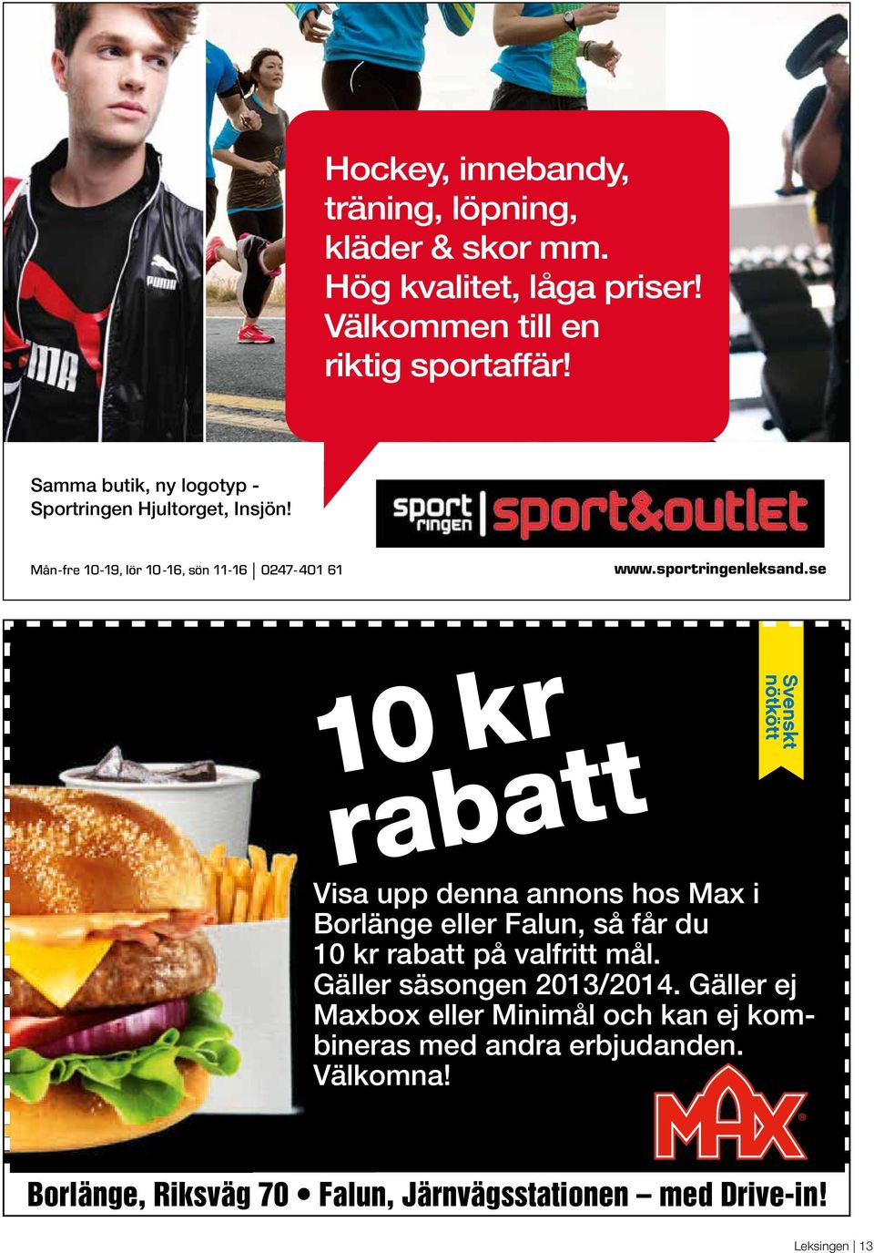 se 10 kr rabatt Visa upp denna annons hos Max i Borlänge eller Falun, så får du 10 kr rabatt på valfritt mål. Gäller säsongen 2013/2014.