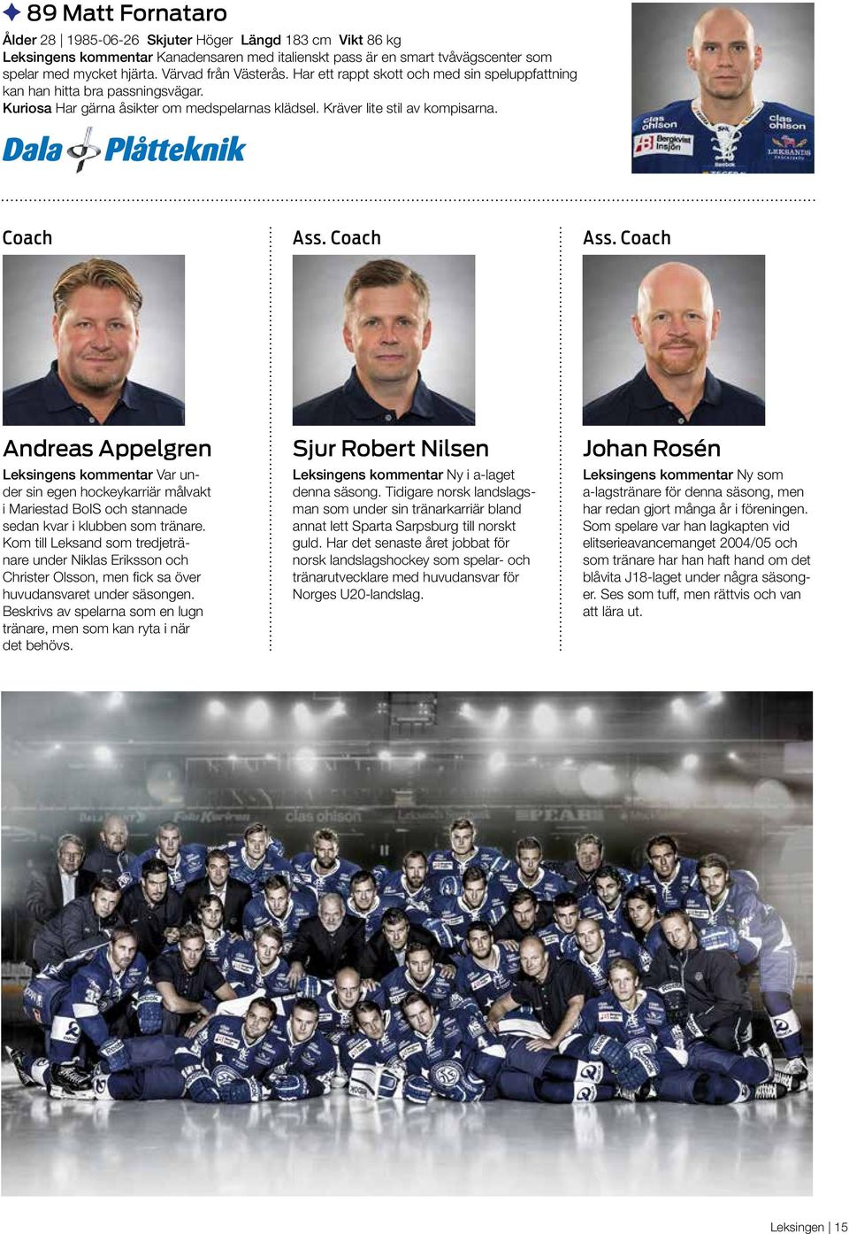 Coach Ass. Coach Andreas Appelgren Leksingens kommentar Var under sin egen hockeykarriär målvakt i Mariestad BoIS och stannade sedan kvar i klubben som tränare.