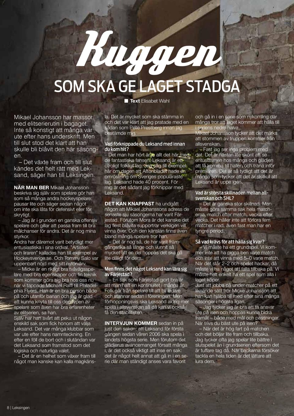 NÄR MAN BER Mikael Johansson beskriva sig själv som spelare gör han som så många andra hockeyspelare: pausar lite och säger sedan något om inte ska låta för defensivt eller för skrytigt.