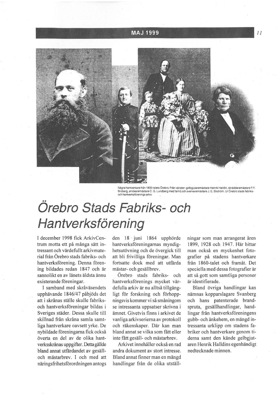 Orebro Stads Fabriks- och Hantverksförening december 1998 fick ArkivCentrum motta ett på många sätt intressant och värdefullt arkivmaterial från Örebro stads fabriks- och hantverksfårening.