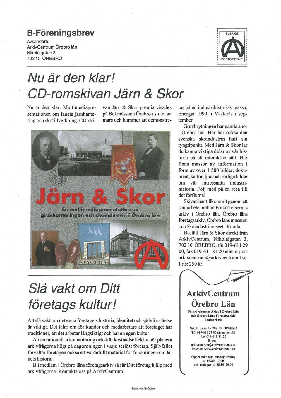 CD-skivan Järn & Skor premiärvisades på Bokmässan i Örebro i slutet av mars och kommer att demonstre- ras på en industrihistorisk mässa, Energia 1999, i Västerås i september.