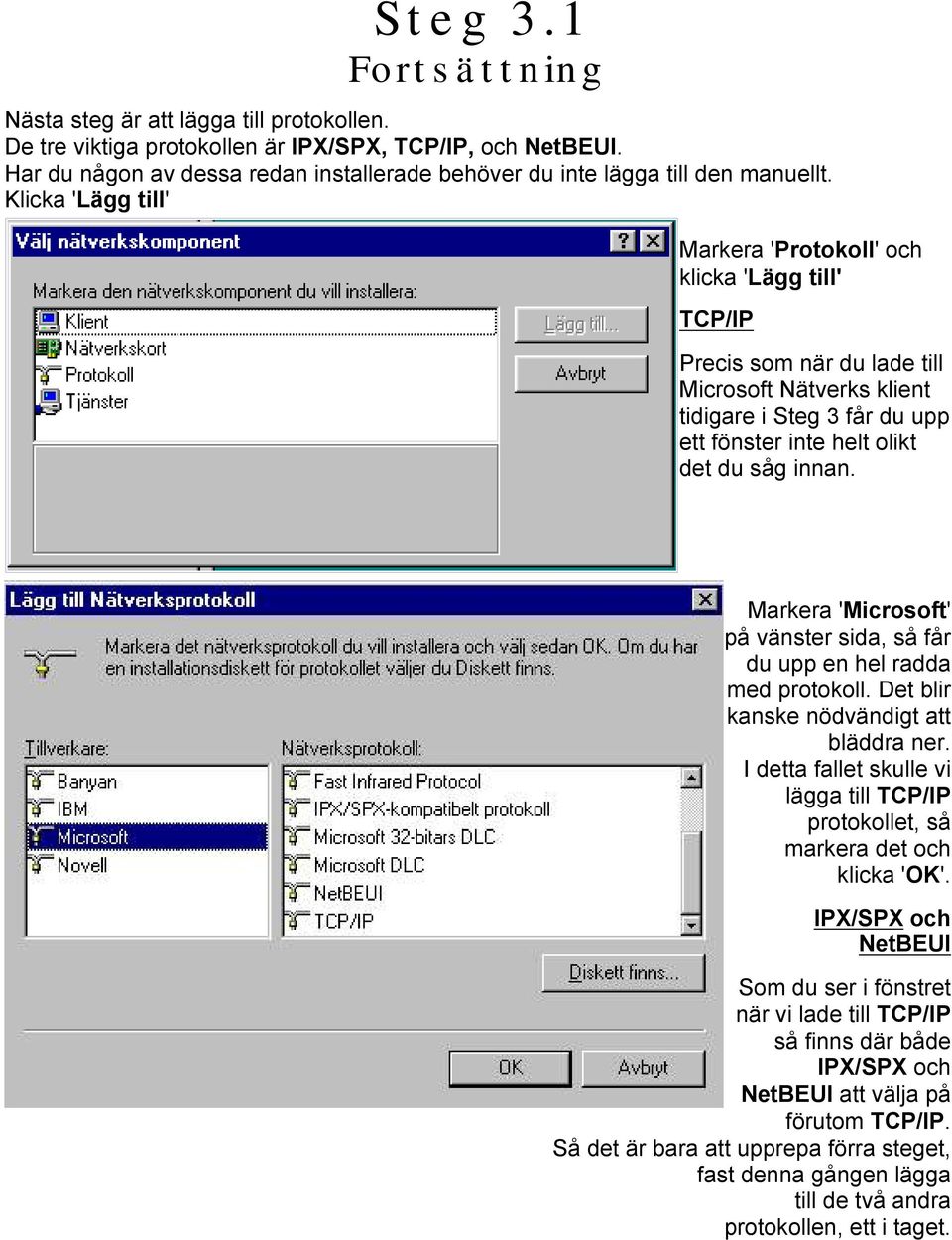 Klicka 'Lägg till' Markera 'Protokoll' och klicka 'Lägg till' TCP/IP Precis som när du lade till Microsoft Nätverks klient tidigare i Steg 3 får du upp ett fönster inte helt olikt det du såg innan.