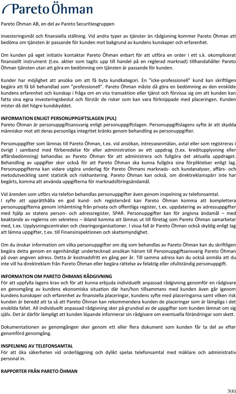 aktier som tagits upp till handel på en reglerad marknad) tillhandahåller Pareto Öhman tjänsten utan att göra en bedömning om tjänsten är passande för kunden.