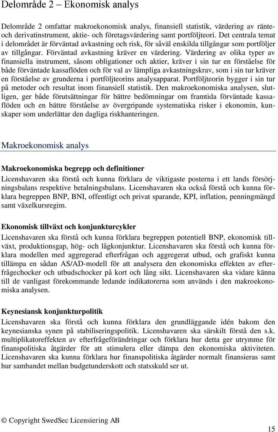 Värdering av olika typer av finansiella instrument, såsom obligationer och aktier, kräver i sin tur en förståelse för både förväntade kassaflöden och för val av lämpliga avkastningskrav, som i sin