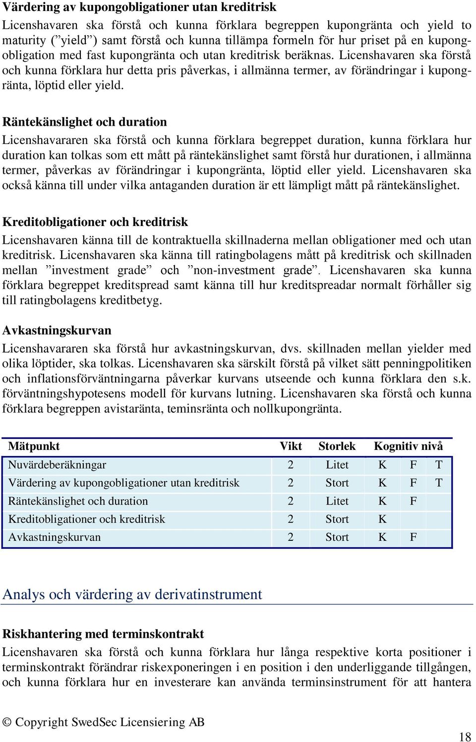 Licenshavaren ska förstå och kunna förklara hur detta pris påverkas, i allmänna termer, av förändringar i kupongränta, löptid eller yield.