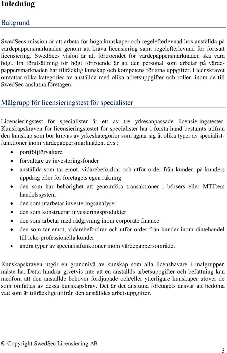 En förutsättning för högt förtroende är att den personal som arbetar på värdepappersmarknaden har tillräcklig kunskap och kompetens för sina uppgifter.