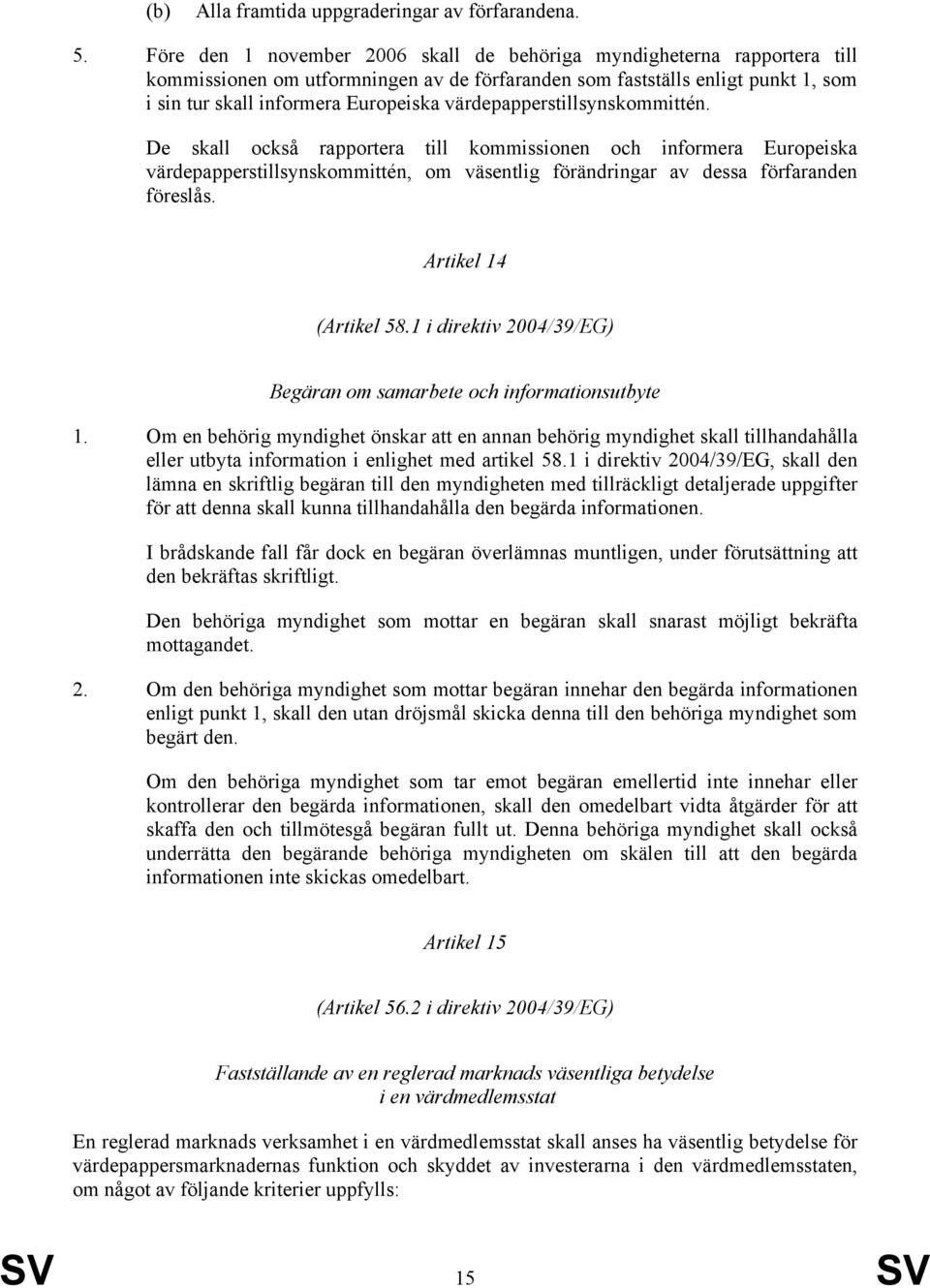 värdepapperstillsynskommittén. De skall också rapportera till kommissionen och informera Europeiska värdepapperstillsynskommittén, om väsentlig förändringar av dessa förfaranden föreslås.