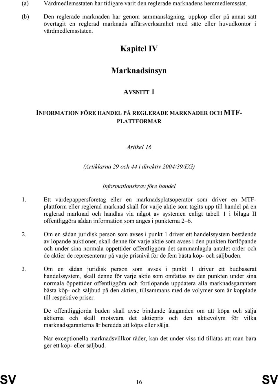 Kapitel IV Marknadsinsyn AVSNITT 1 INFORMATION FÖRE HANDEL PÅ REGLERADE MARKNADER OCH MTF- PLATTFORMAR Artikel 16 (Artiklarna 29 och 44 i direktiv 2004/39/EG) Informationskrav före handel 1.