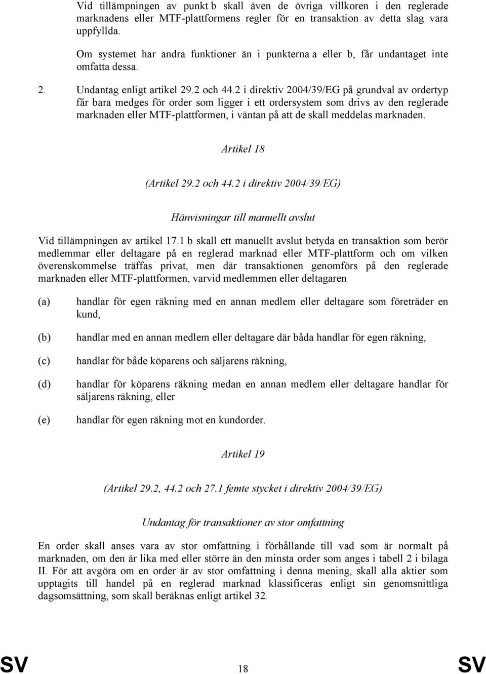 2 i direktiv 2004/39/EG på grundval av ordertyp får bara medges för order som ligger i ett ordersystem som drivs av den reglerade marknaden eller MTF-plattformen, i väntan på att de skall meddelas