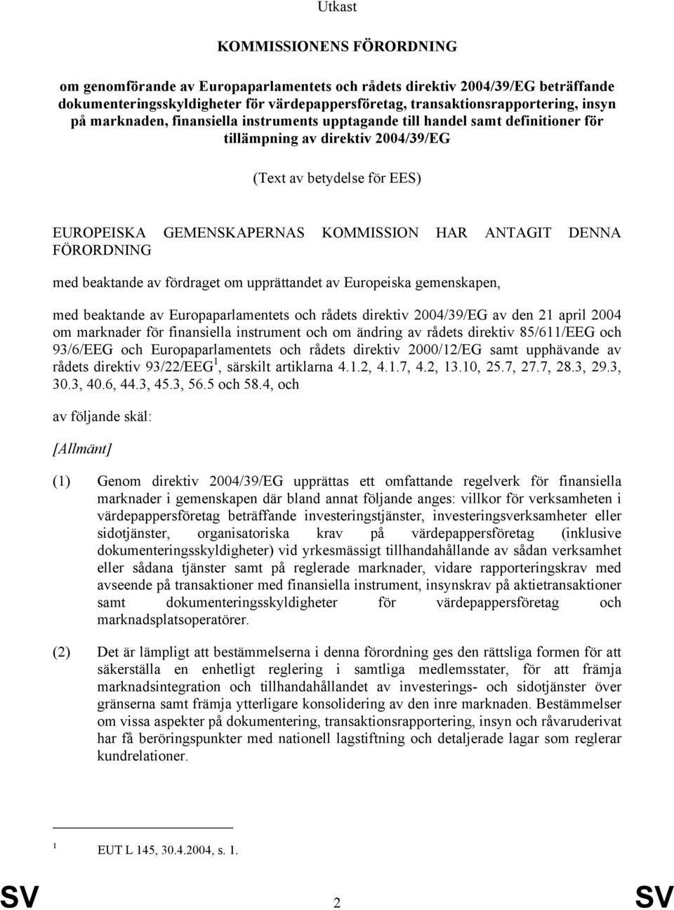 FÖRORDNING med beaktande av fördraget om upprättandet av Europeiska gemenskapen, med beaktande av Europaparlamentets och rådets direktiv 2004/39/EG av den 21 april 2004 om marknader för finansiella