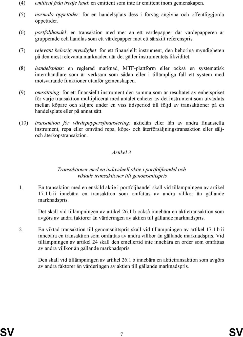 (7) relevant behörig myndighet: för ett finansiellt instrument, den behöriga myndigheten på den mest relevanta marknaden när det gäller instrumentets likviditet.