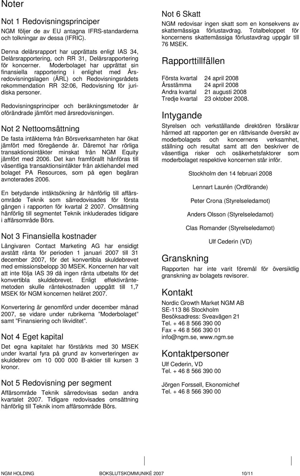 Moderbolaget har upprättat sin finansiella rapportering i enlighet med Årsredovisningslagen (ÅRL) och Redovisningsrådets rekommendation RR 32:06, Redovisning för juridiska personer.