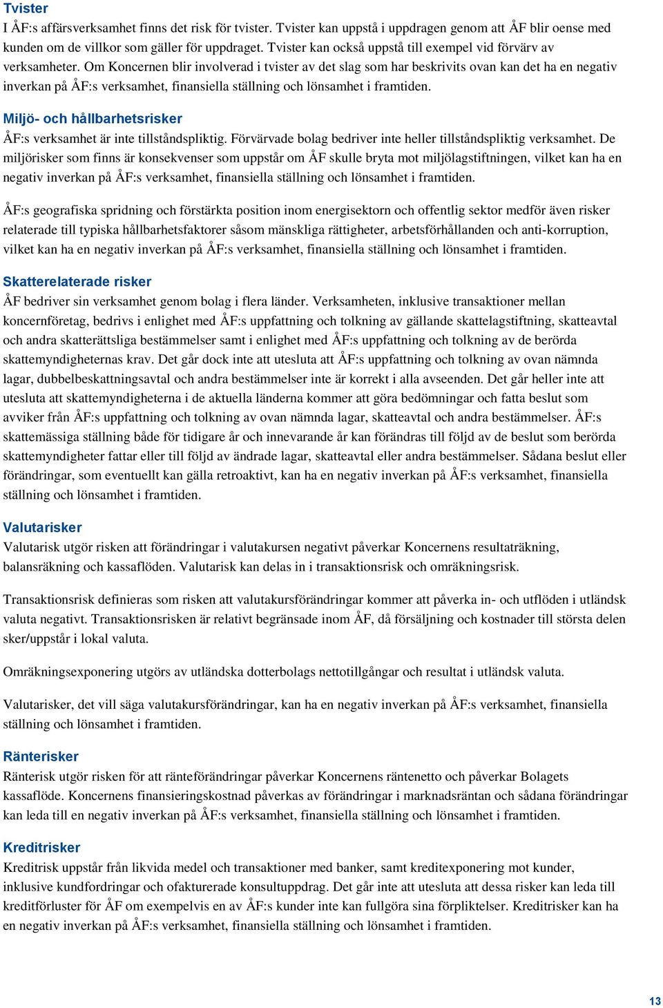 Om Koncernen blir involverad i tvister av det slag som har beskrivits ovan kan det ha en negativ inverkan på ÅF:s verksamhet, finansiella ställning och lönsamhet i framtiden.