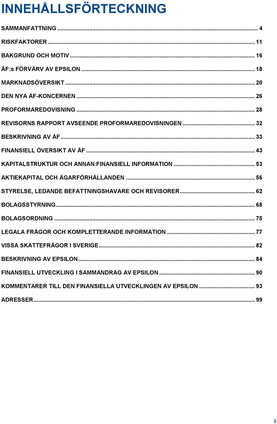 .. 53 AKTIEKAPITAL OCH ÄGARFÖRHÅLLANDEN... 56 STYRELSE, LEDANDE BEFATTNINGSHAVARE OCH REVISORER... 62 BOLAGSSTYRNING... 68 BOLAGSORDNING.