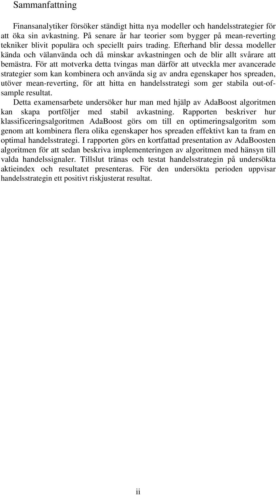 Eferhand blir dessa modeller kända och välanvända och då minskar avkasningen och de blir all svårare a bemäsra.