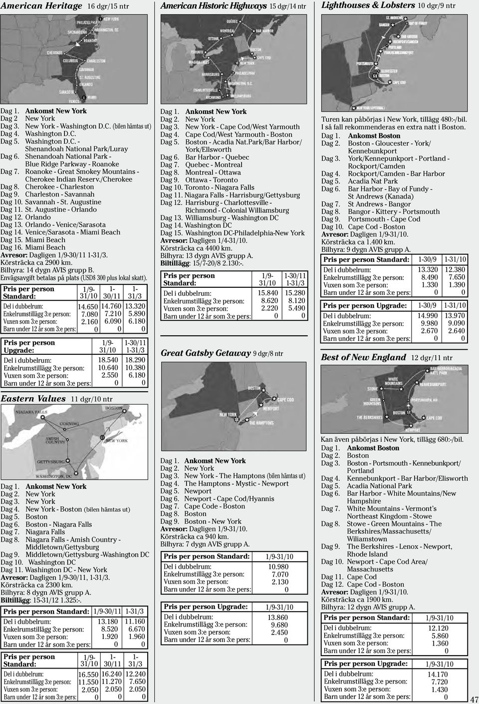 Cherokee - Charleston Dag 9. Charleston - Savannah Dag 1. Savannah - St. Augustine Dag 11. St. Augustine - Orlando Dag 12. Orlando Dag 13. Orlando - Venice/Sarasota Dag 14.