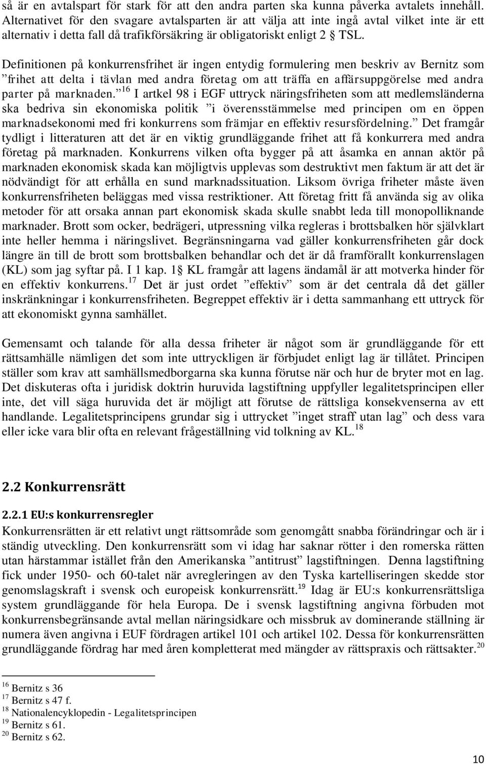 Definitionen på konkurrensfrihet är ingen entydig formulering men beskriv av Bernitz som frihet att delta i tävlan med andra företag om att träffa en affärsuppgörelse med andra parter på marknaden.