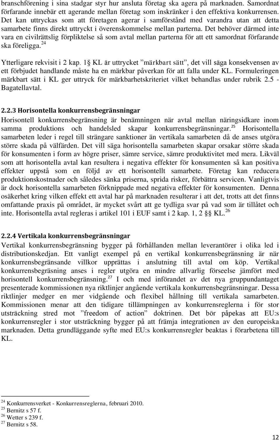 Det behöver därmed inte vara en civilrättslig förpliktelse så som avtal mellan parterna för att ett samordnat förfarande ska föreligga. 24 Ytterligare rekvisit i 2 kap.