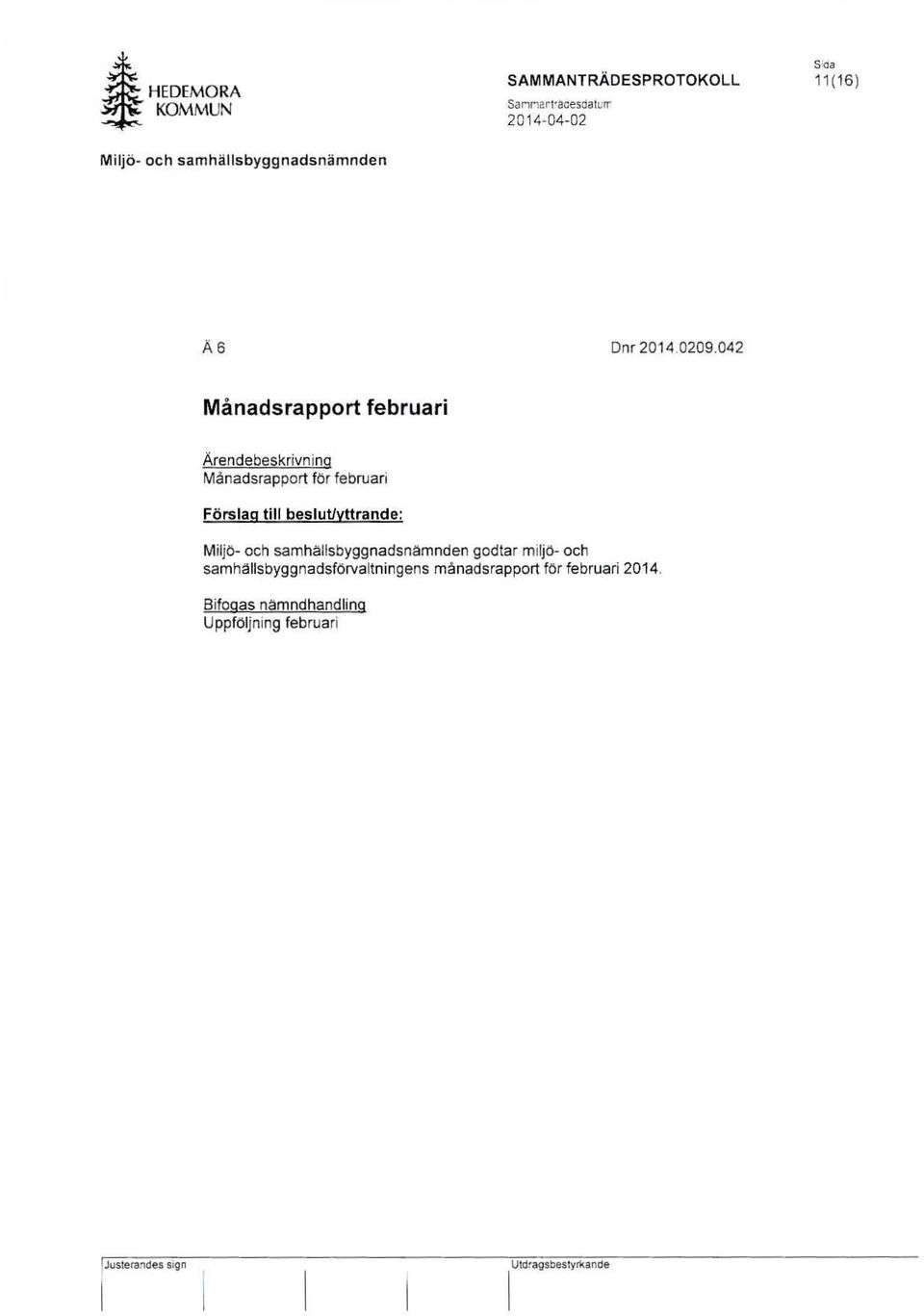 042 Månadsrapport februari Ärendebeskrivning Månadsrapport för februari Förslag till beslut/yttrande: