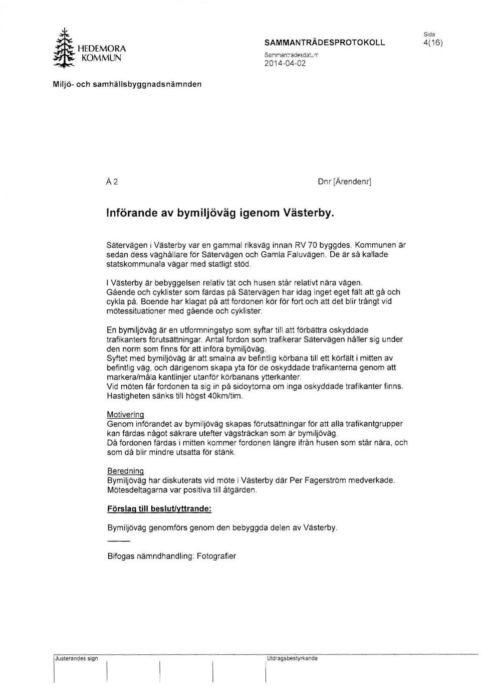 Västerbyar bebyggelsen relativ tat och husen står relativt nara vagen. Gående och cyklister som färdas på Sätervägen har idag inget eget fart att gå och cykla på.