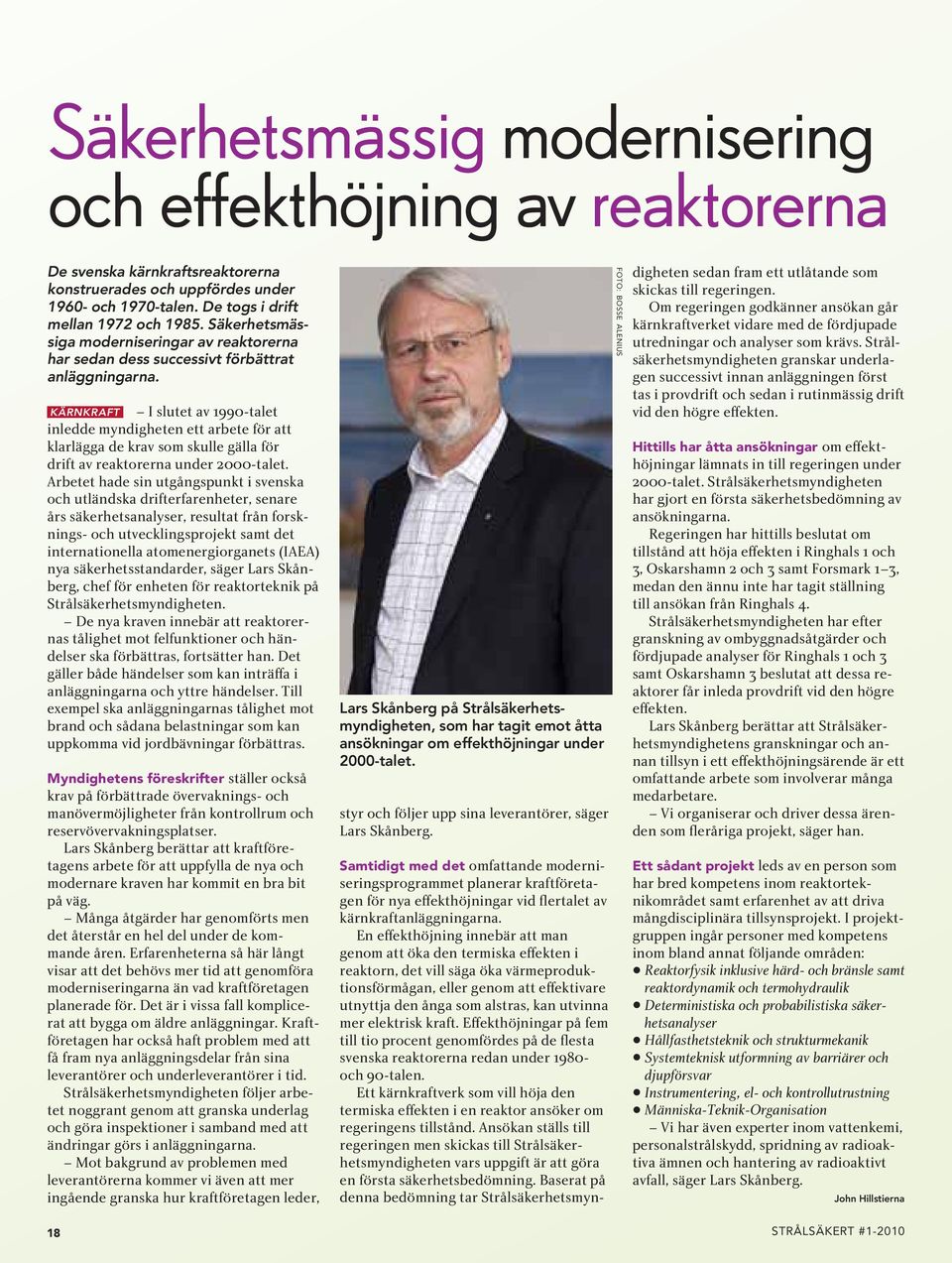 kärnkraft I slutet av 1990 talet inledde myndigheten ett arbete för att klarlägga de krav som skulle gälla för drift av reaktorerna under 2000 talet.