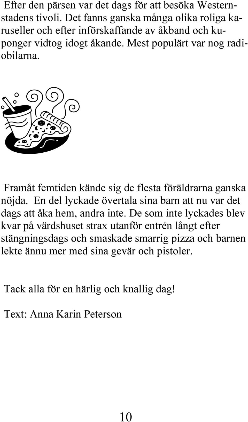 Framåt femtiden kände sig de flesta föräldrarna ganska nöjda. En del lyckade övertala sina barn att nu var det dags att åka hem, andra inte.