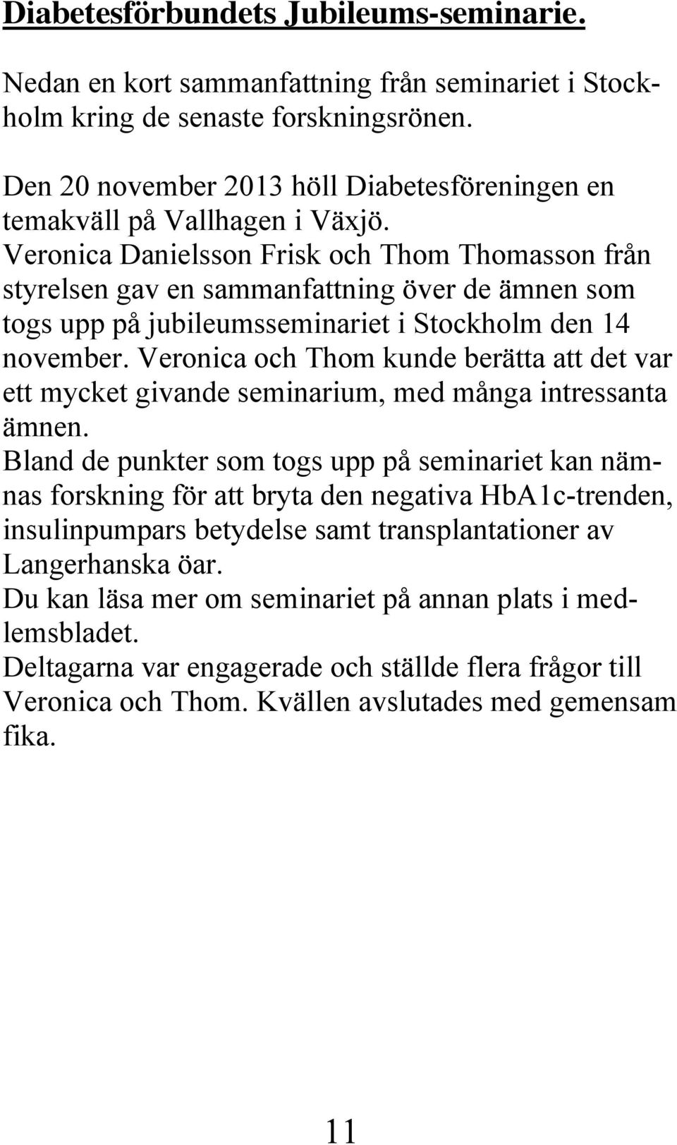 Veronica Danielsson Frisk och Thom Thomasson från styrelsen gav en sammanfattning över de ämnen som togs upp på jubileumsseminariet i Stockholm den 14 november.