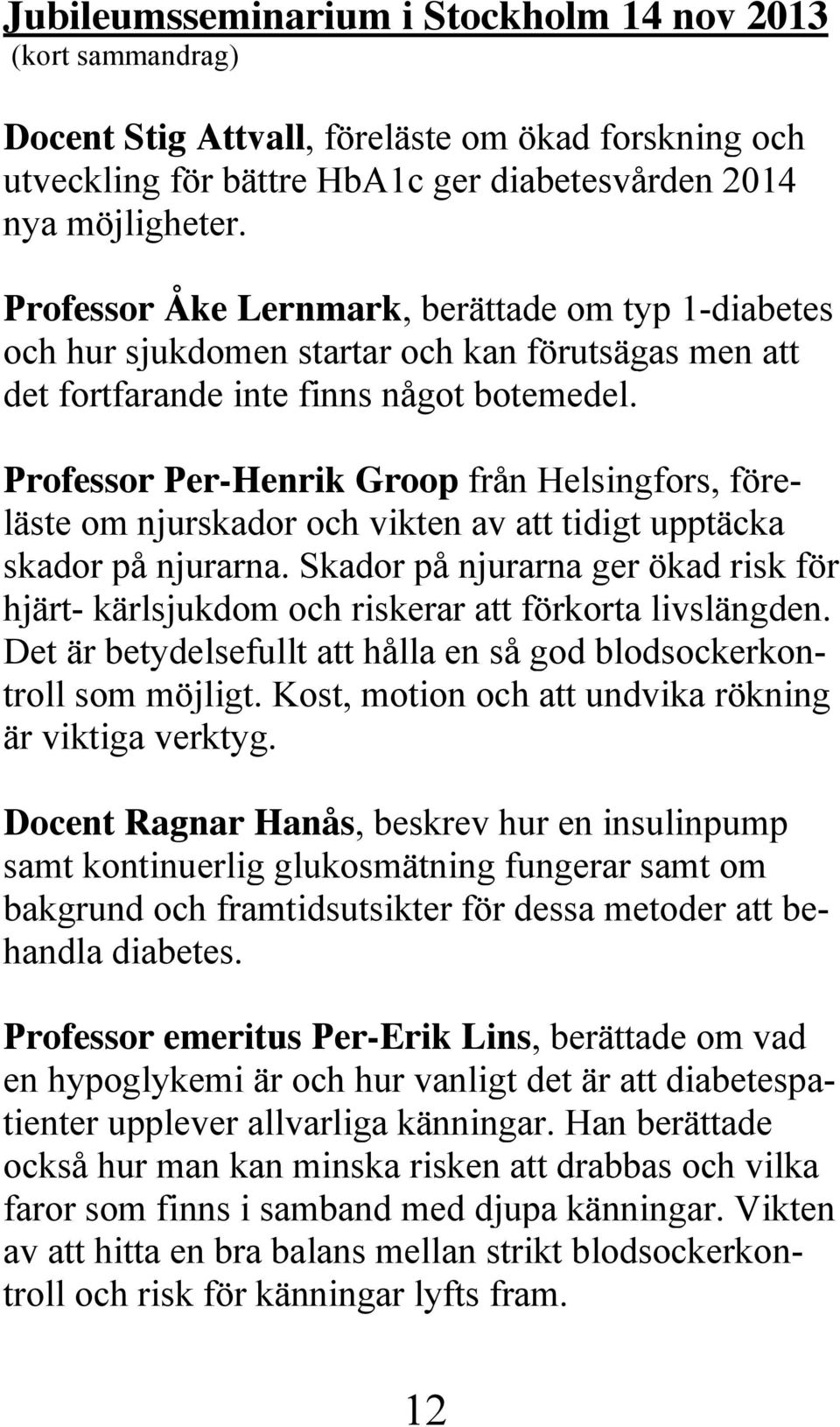 Professor Per-Henrik Groop från Helsingfors, föreläste om njurskador och vikten av att tidigt upptäcka skador på njurarna.