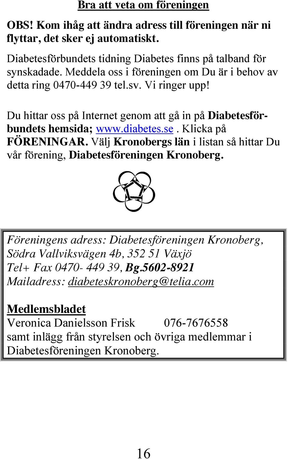 Klicka på FÖRENINGAR. Välj Kronobergs län i listan så hittar Du vår förening, Diabetesföreningen Kronoberg.