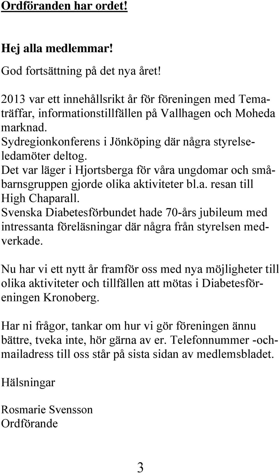 Svenska Diabetesförbundet hade 70-års jubileum med intressanta föreläsningar där några från styrelsen medverkade.