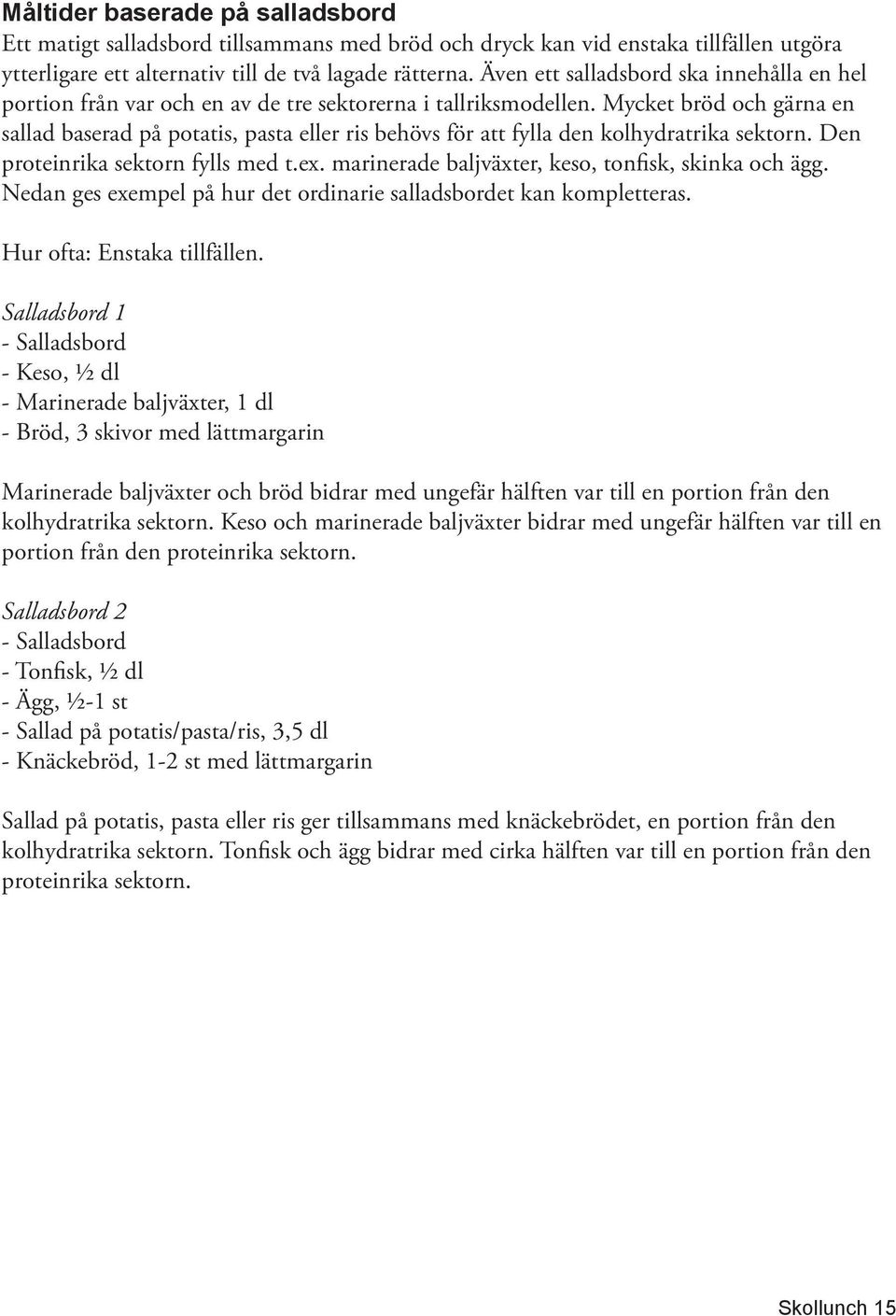 Mycket bröd och gärna en sallad baserad på potatis, pasta eller ris behövs för att fylla den kolhydratrika sektorn. Den proteinrika sektorn fylls med t.ex.