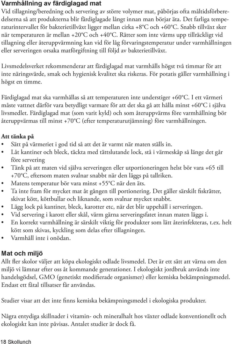 Rätter som inte värms upp tillräckligt vid tillagning eller återuppvärmning kan vid för låg förvaringstemperatur under varmhållningen eller serveringen orsaka matförgiftning till följd av