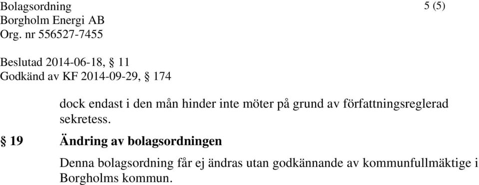 19 Ändring av bolagsordningen Denna bolagsordning