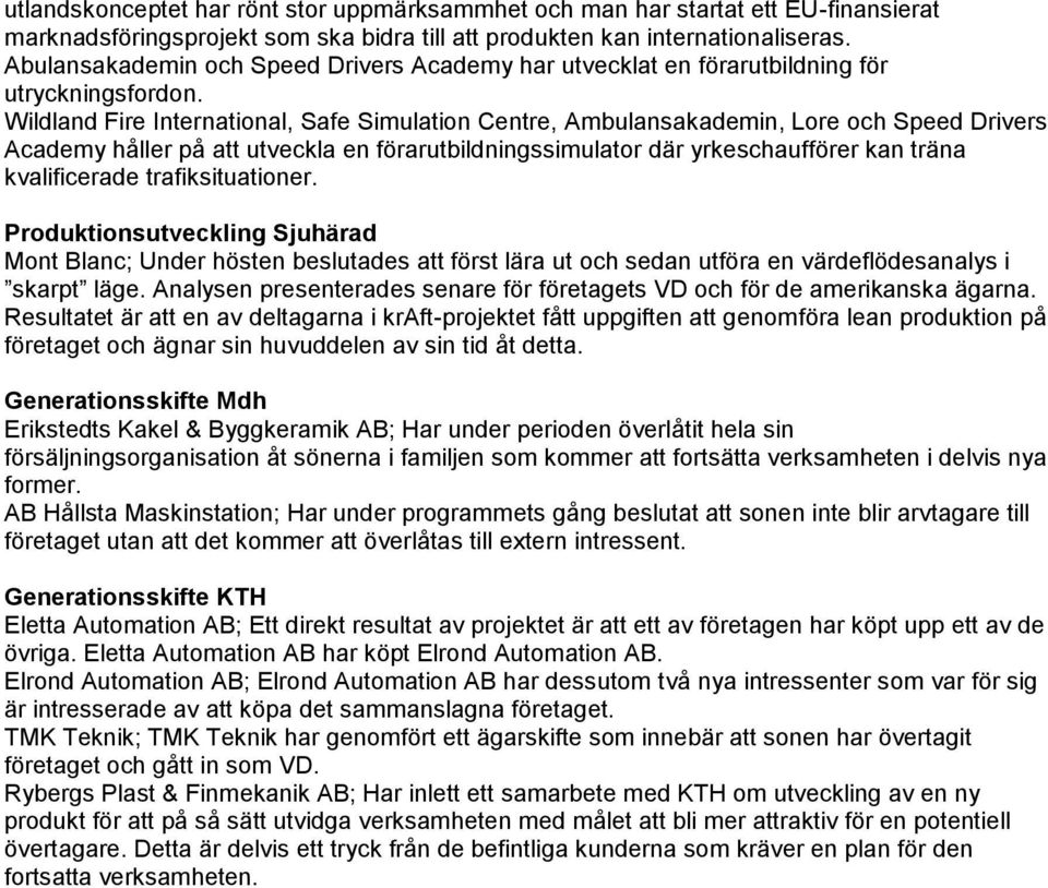 Wildland Fire International, Safe Simulation Centre, Ambulansakademin, Lore och Speed Drivers Academy håller på att utveckla en förarutbildningssimulator där yrkeschaufförer kan träna kvalificerade