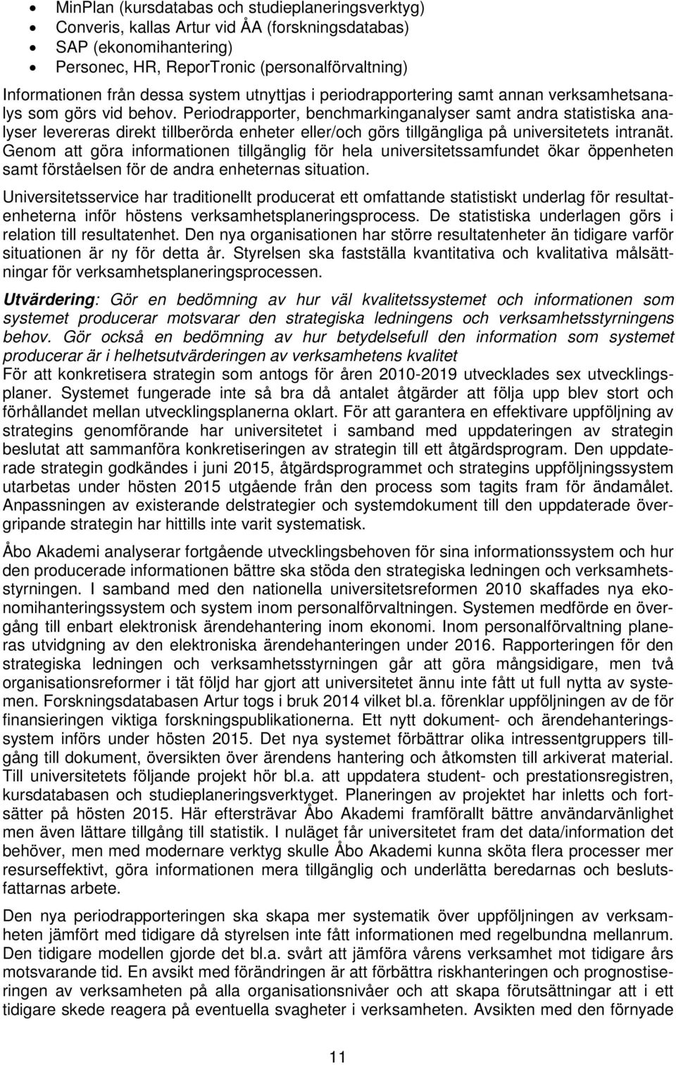 Periodrapporter, benchmarkinganalyser samt andra statistiska analyser levereras direkt tillberörda enheter eller/och görs tillgängliga på universitetets intranät.