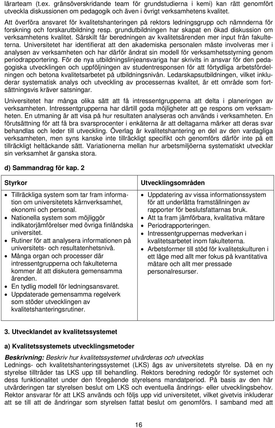 grundutbildningen har skapat en ökad diskussion om verksamhetens kvalitet. Särskilt får beredningen av kvalitetsärenden mer input från fakulteterna.