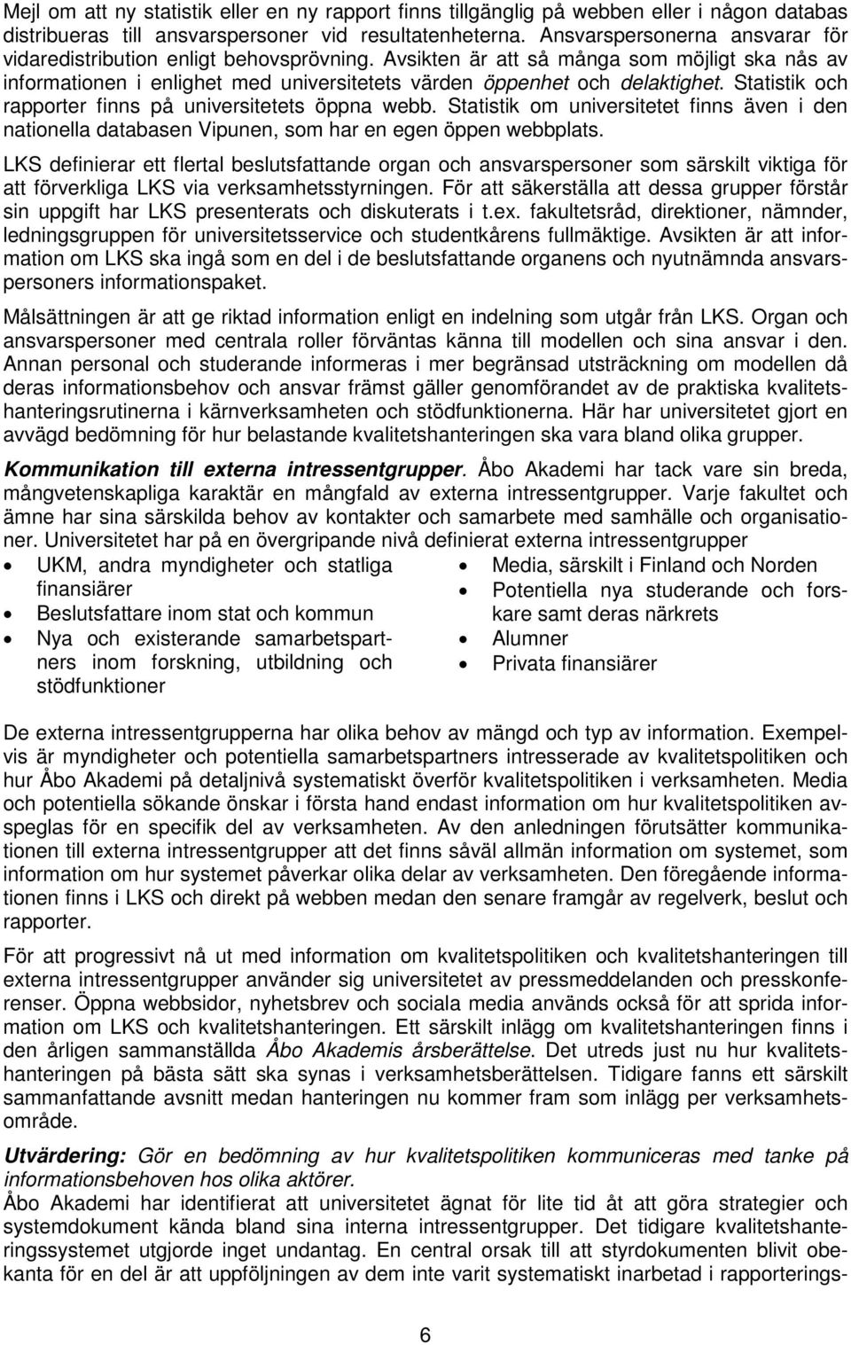 Statistik och rapporter finns på universitetets öppna webb. Statistik om universitetet finns även i den nationella databasen Vipunen, som har en egen öppen webbplats.