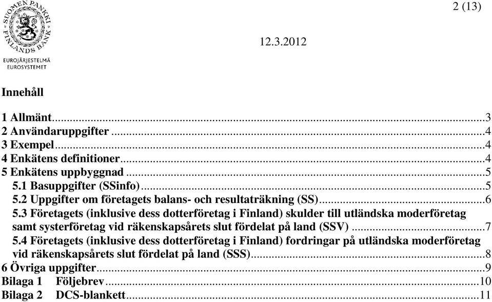 3 Företagets (inklusive dess dotterföretag i Finland) skulder till utländska moderföretag samt systerföretag vid räkenskapsårets slut fördelat på land