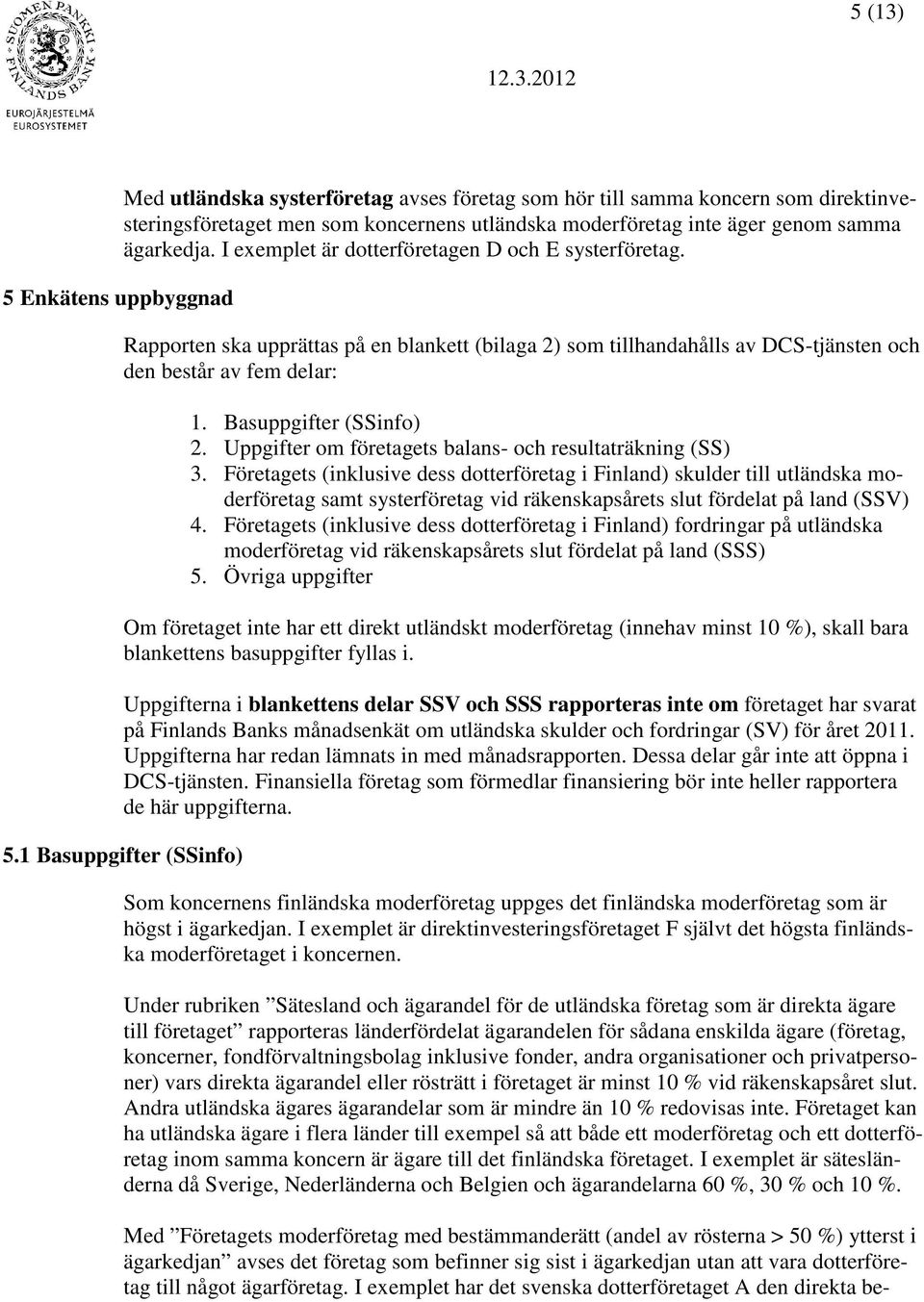 Basuppgifter (SSinfo) 2. Uppgifter om företagets balans- och resultaträkning (SS) 3.