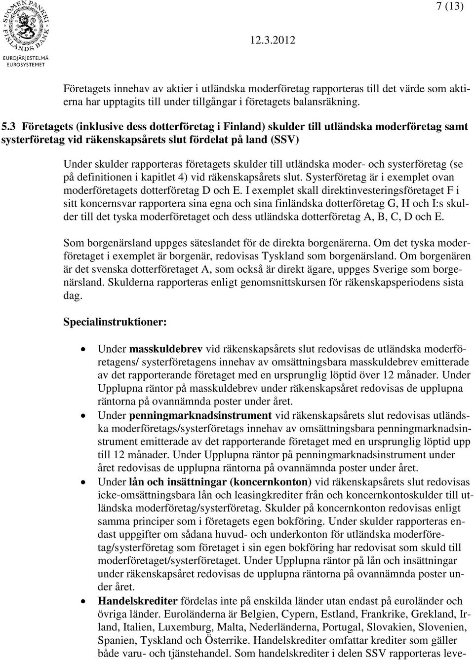 skulder till utländska moder- och systerföretag (se på definitionen i kapitlet 4) vid räkenskapsårets slut. Systerföretag är i exemplet ovan moderföretagets dotterföretag D och E.