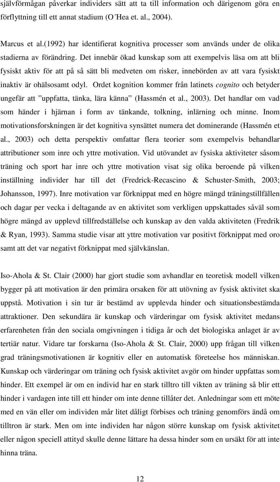 Det innebär ökad kunskap som att exempelvis läsa om att bli fysiskt aktiv för att på så sätt bli medveten om risker, innebörden av att vara fysiskt inaktiv är ohälsosamt odyl.