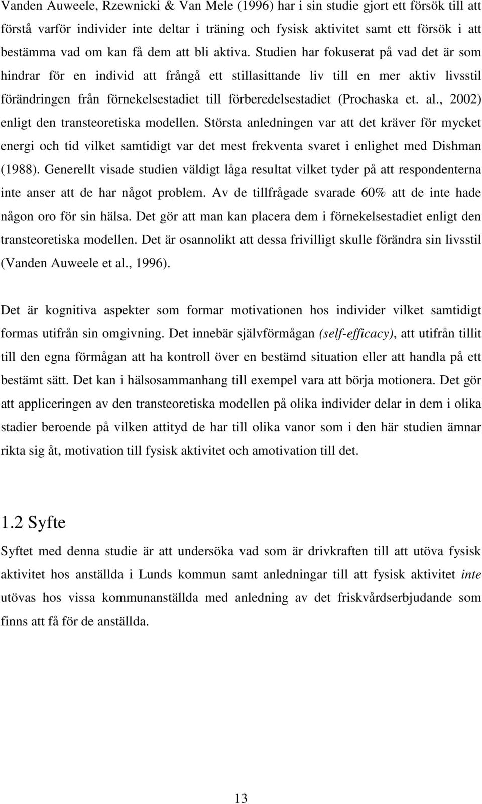 Studien har fokuserat på vad det är som hindrar för en individ att frångå ett stillasittande liv till en mer aktiv livsstil förändringen från förnekelsestadiet till förberedelsestadiet (Prochaska et.